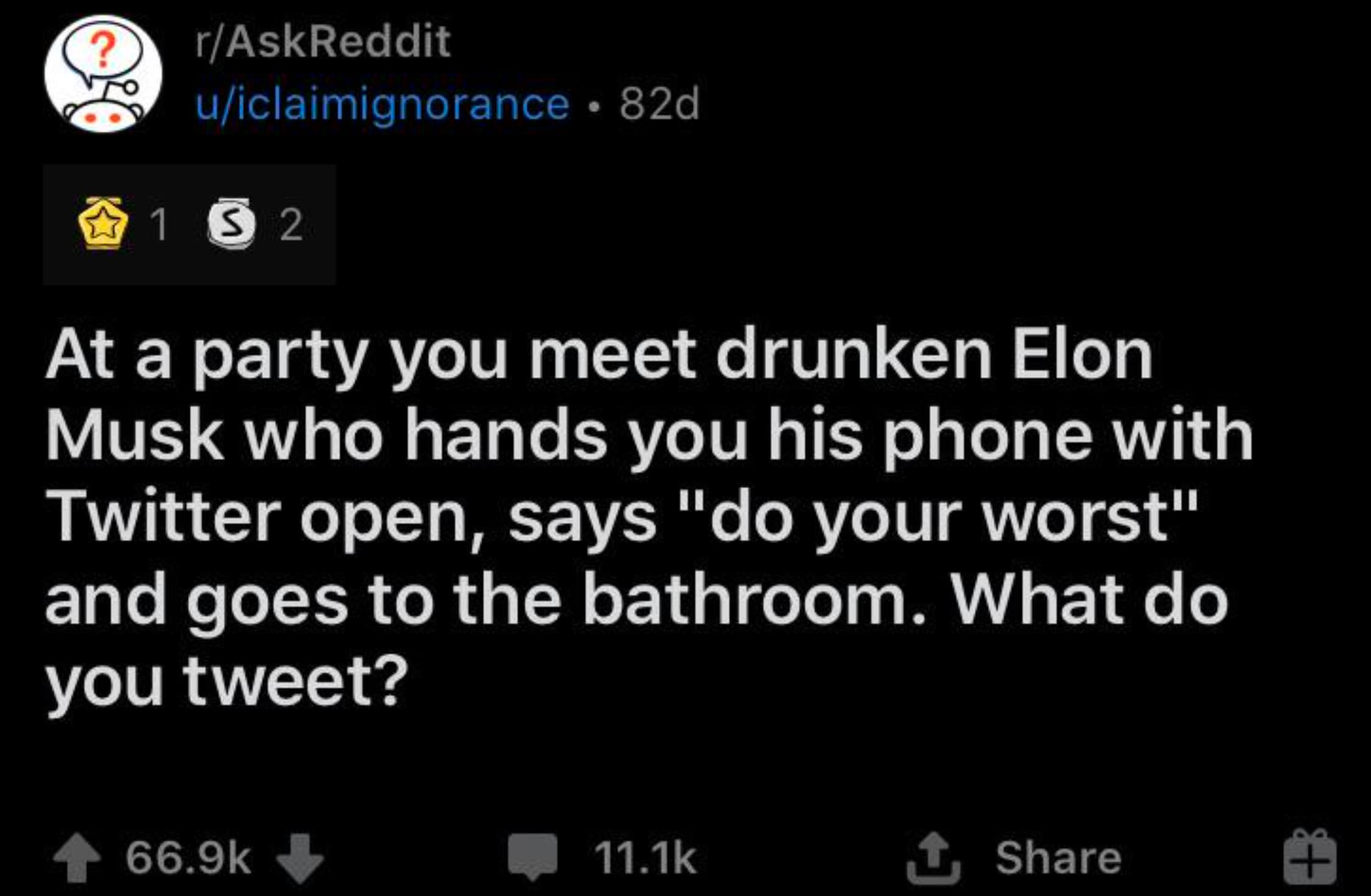 screenshot - rAskReddit uiclaimignorance. 82d 1 52 At a party you meet drunken Elon Musk who hands you his phone with Twitter open, says